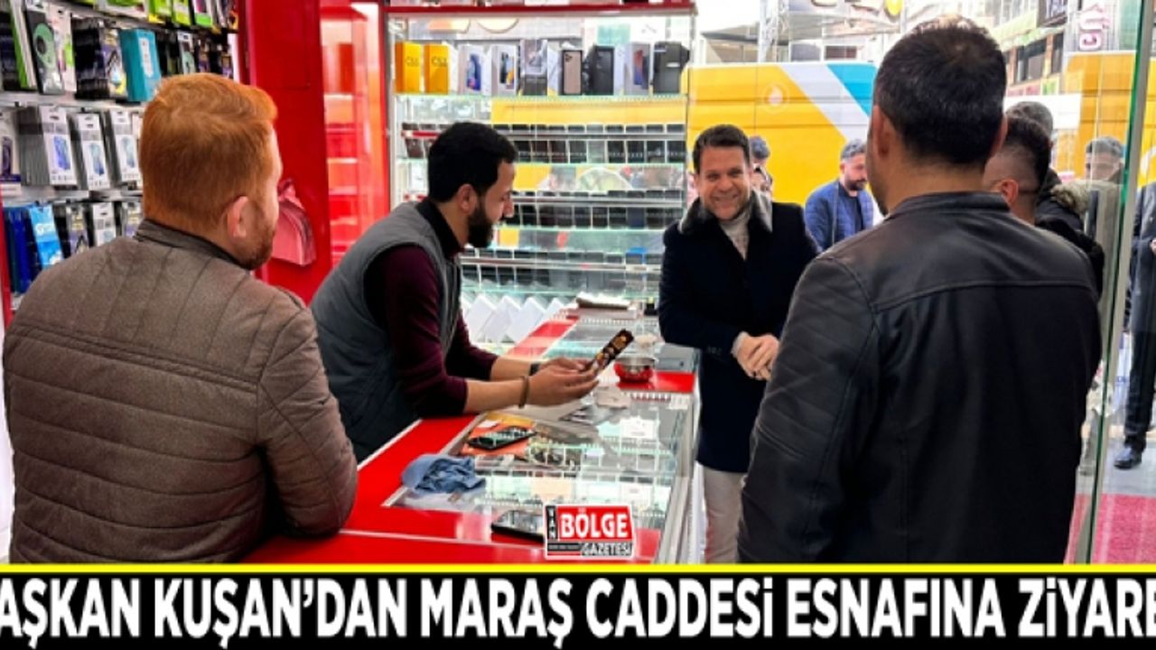 Başkan Kuşan’dan Maraş Caddesi esnafına ziyaret