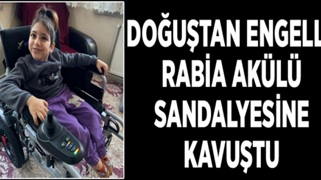 Doğuştan engelli Rabia akülü sandalyesine kavuştu