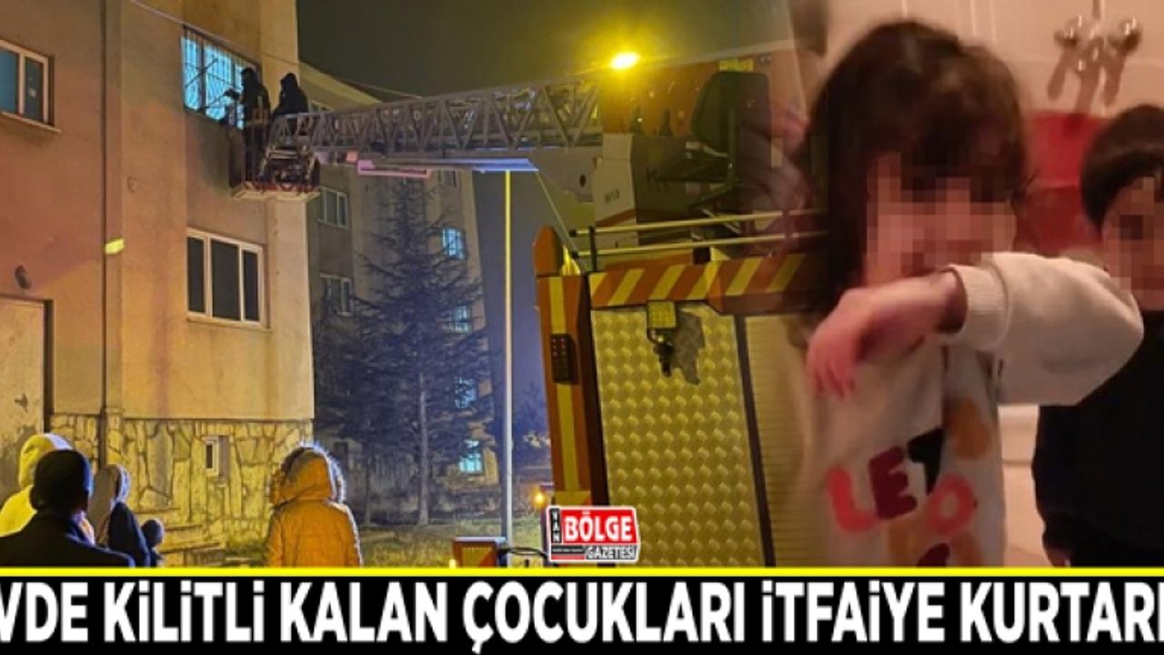 Evde kilitli kalan çocukları itfaiye kurtardı