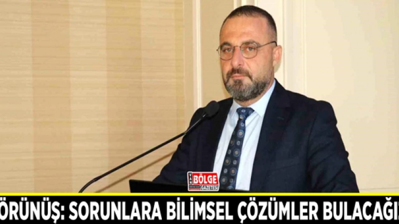 Görünüş: Sorunlara bilimsel çözümler bulacağız!