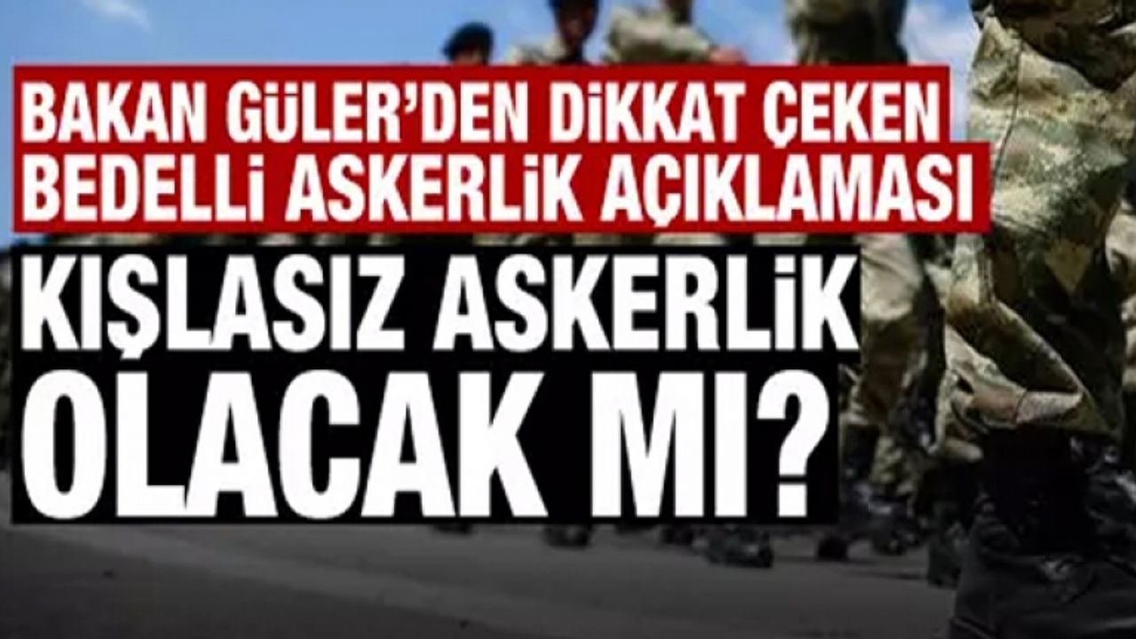 Kışlasız askerlik olacak mı? Bakan Gülerden dikkat çeken bedelli askerlik açıklaması