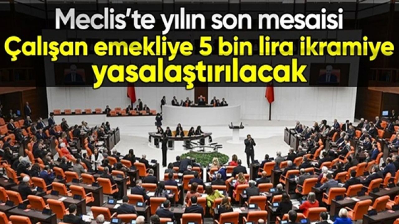 TBMM'de yılın son mesaisinde emekliye 5 bin lira ikramiye yasalaşacak