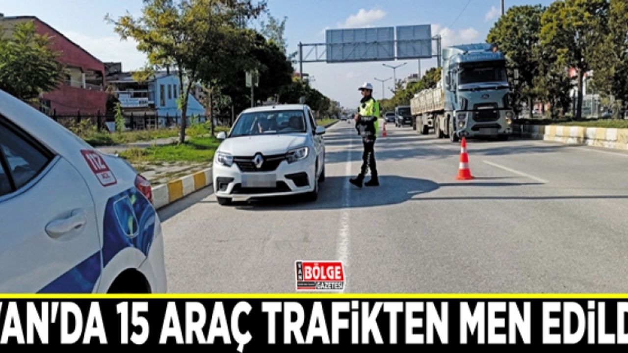 Van'da 15 araç trafikten men edildi