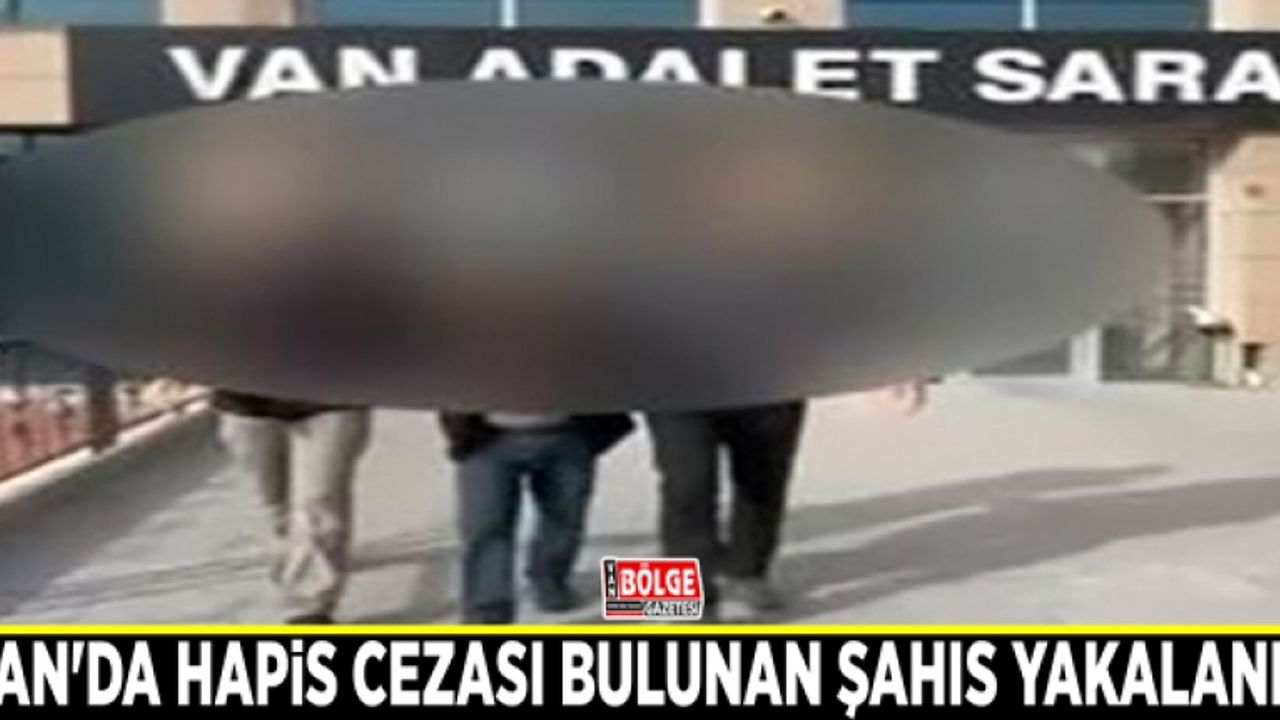 Van'da hapis cezası bulunan şahıs yakalandı