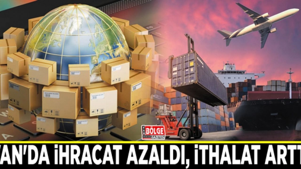 Van'da ihracat azaldı, ithalat arttı