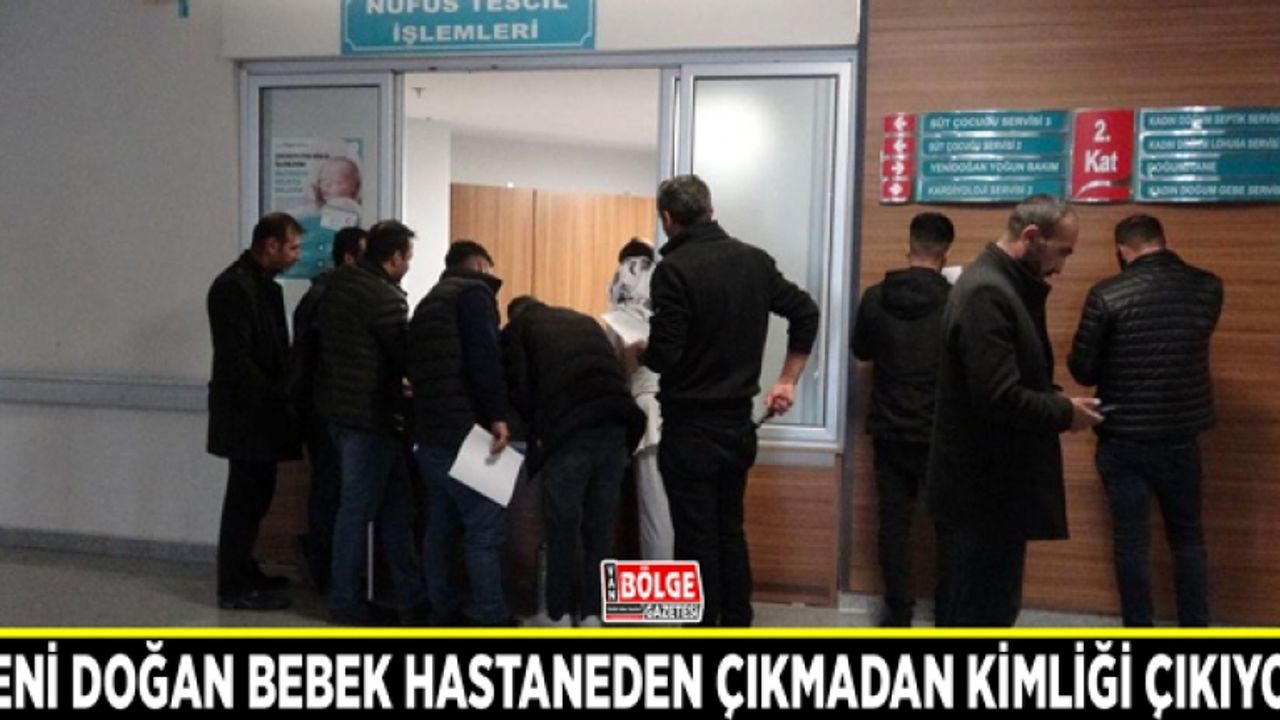 Yeni doğan bebek hastaneden çıkmadan kimliği çıkıyor