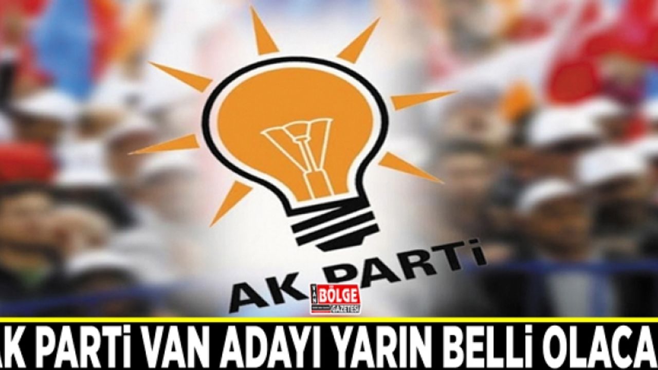 AK Parti Van adayı yarın belli olacak