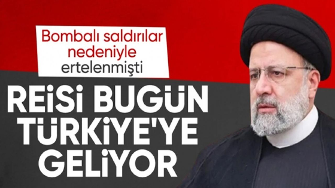 İran Cumhurbaşkanı Reisi bugün Türkiye'ye geliyor