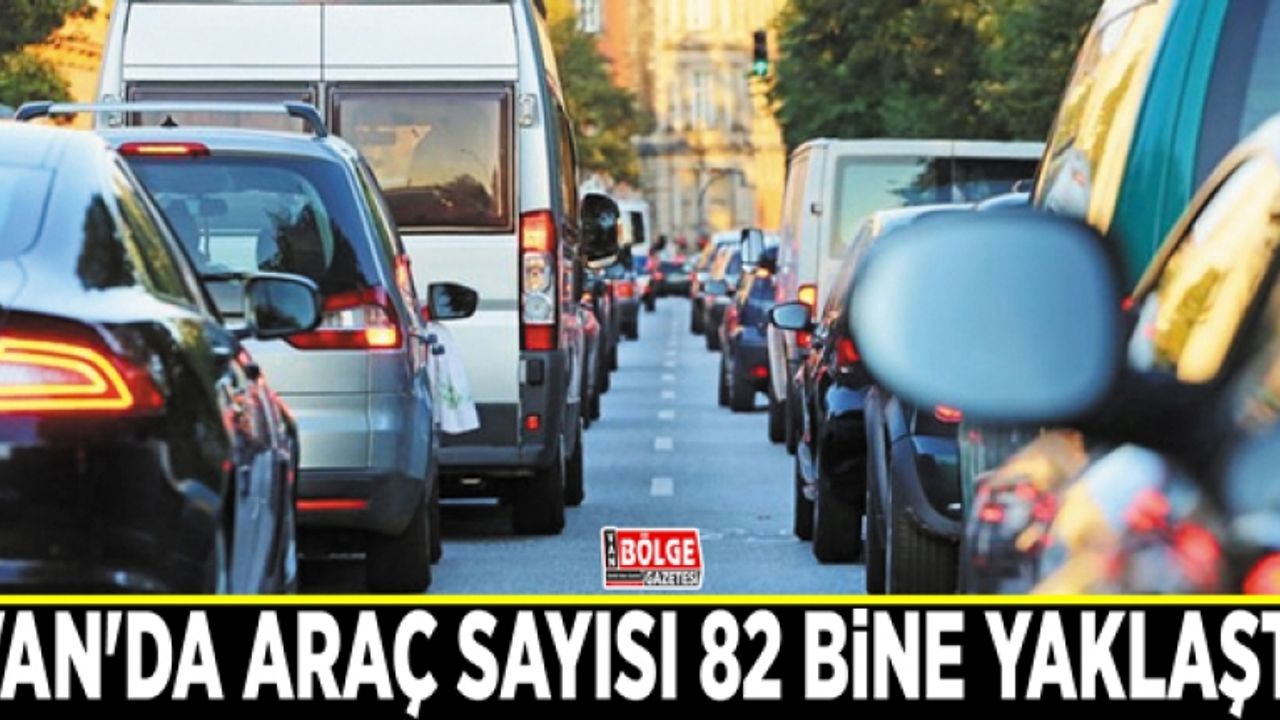 Van'da araç sayısı 82 bine yaklaştı