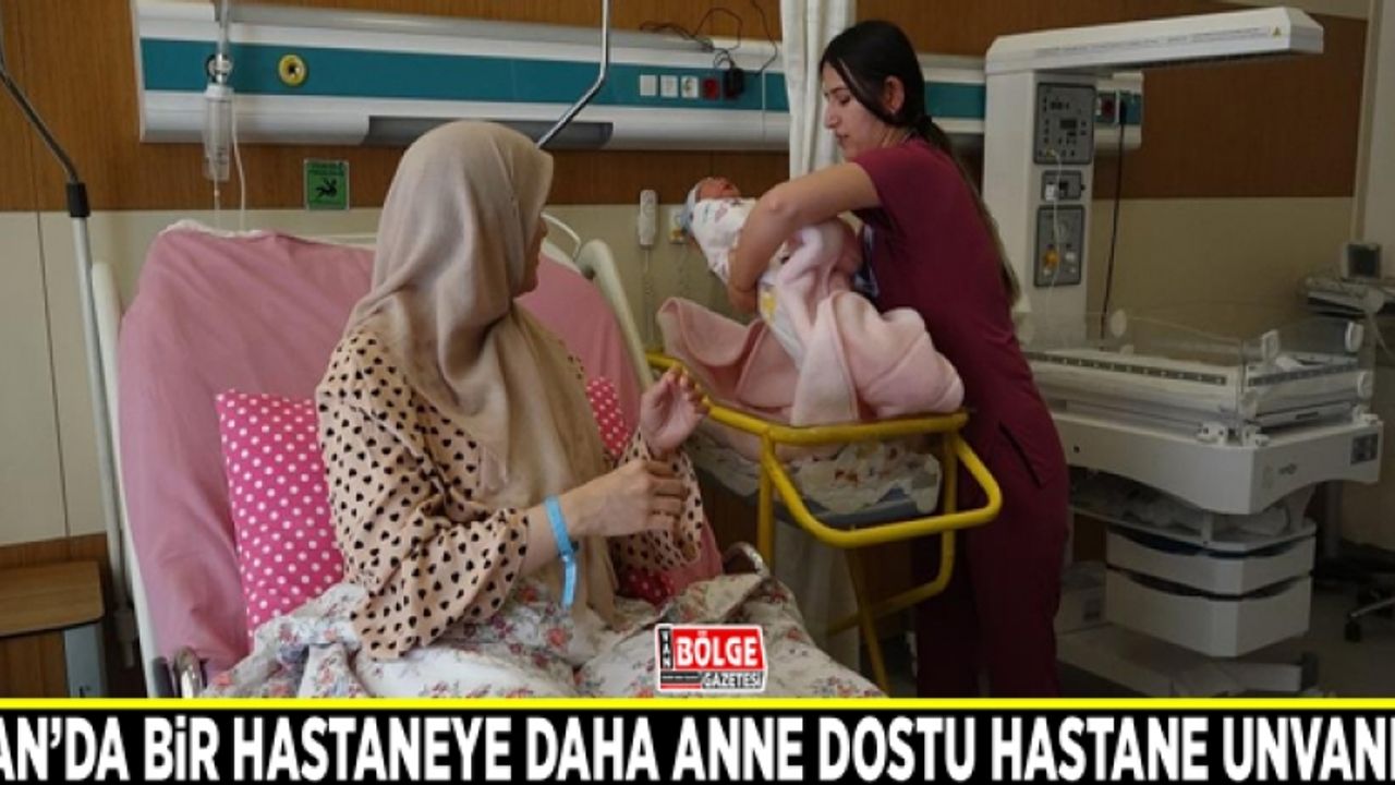 Van’da bir hastaneye daha Anne Dostu Hastane unvanı…