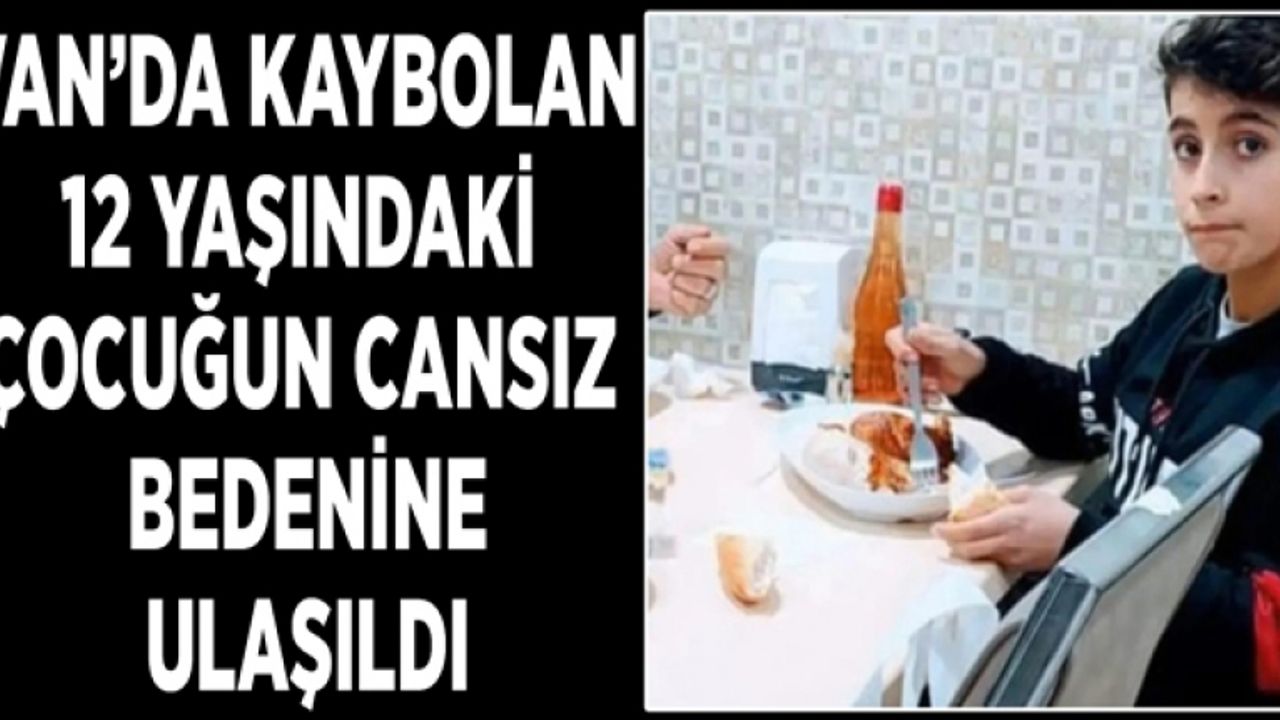 Van’da kaybolan 12 yaşındaki çocuğun cansız bedenine ulaşıldı