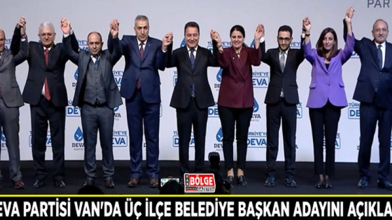 DEVA Partisi Van'da üç ilçe belediye başkan adayını açıkladı
