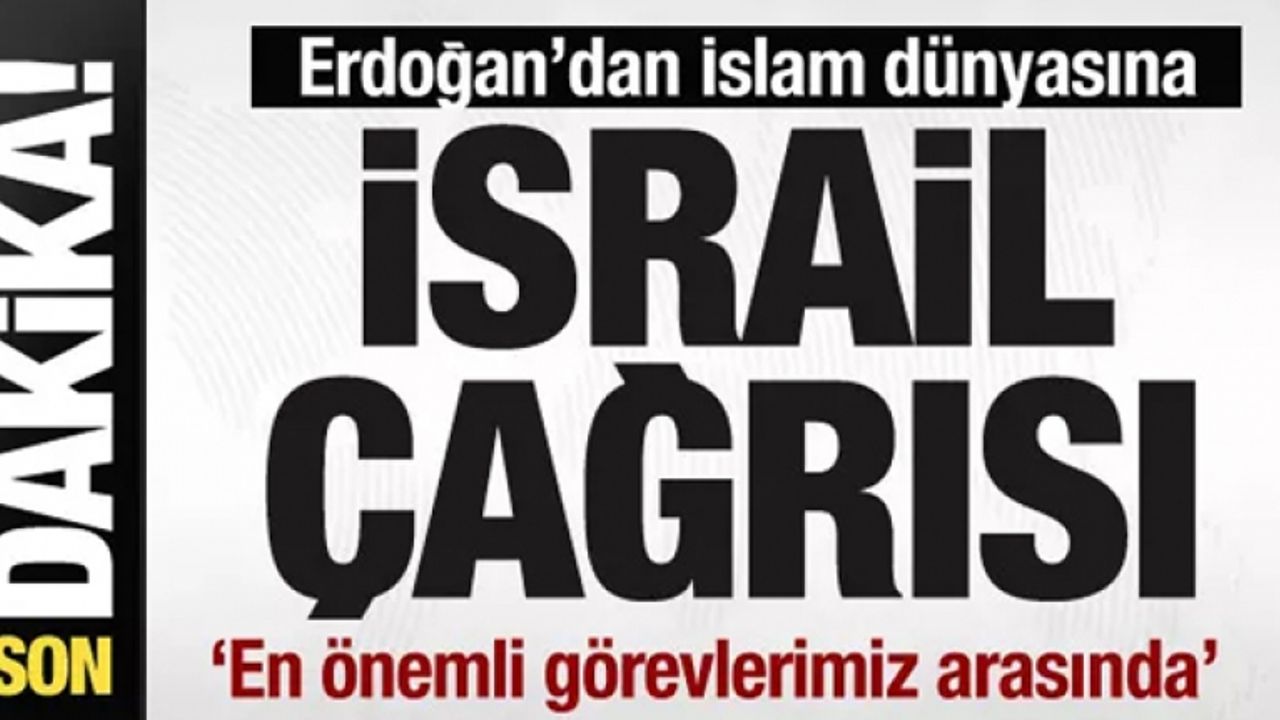 Erdoğan'dan İslam dünyasına 'İsrail' çağrısı