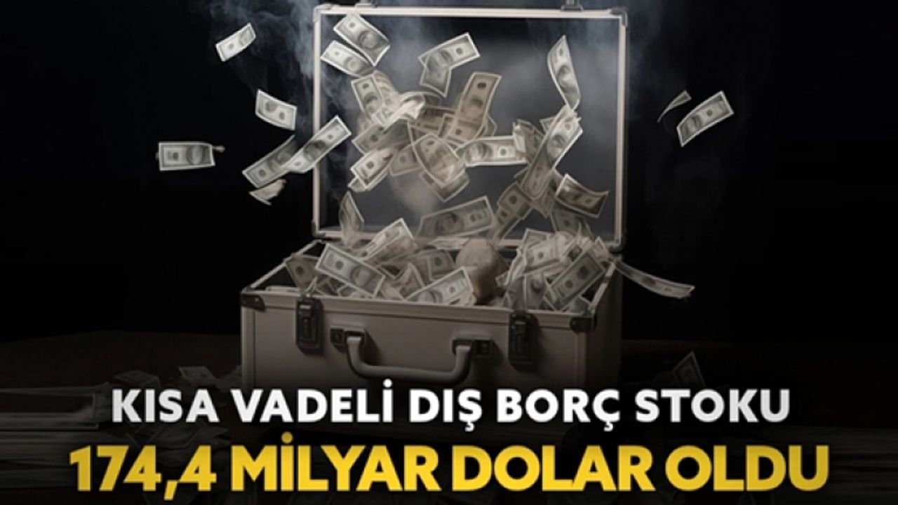 Kısa vadeli dış borç stoku 174,4 milyar dolar oldu