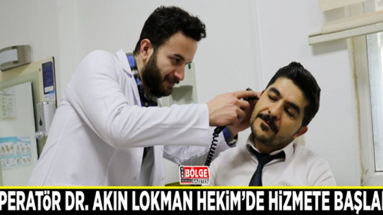 Operatör Dr. Akın Lokman Hekim’de hizmete başladı