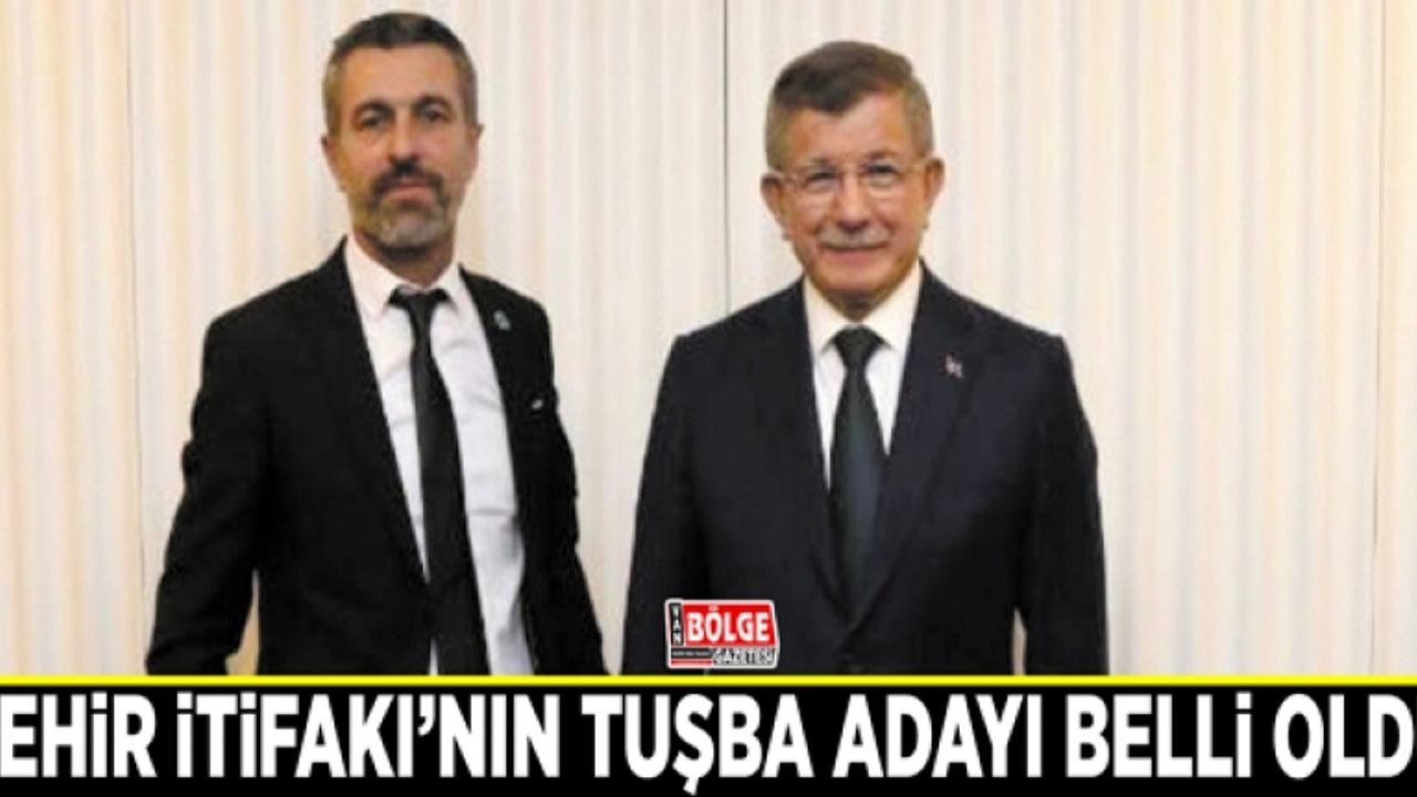 Şehir İtifakı’nın Tuşba adayı belli oldu
