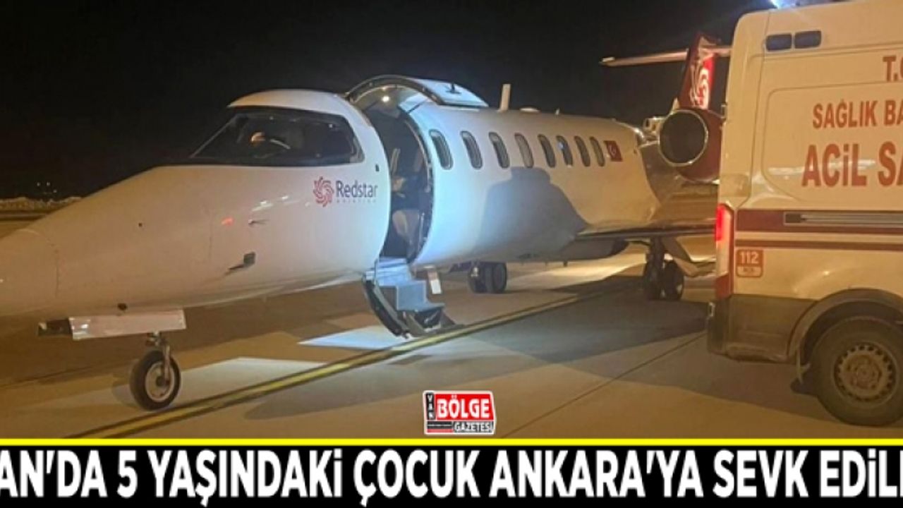 Van'da 5 yaşındaki çocuk ambulans uçakla Ankara'ya sevk edildi