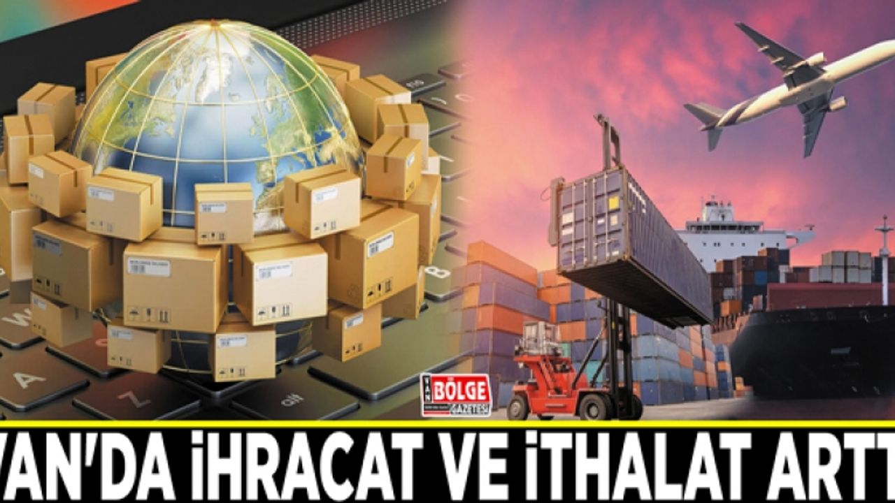 Van'da ihracat ve ithalat arttı
