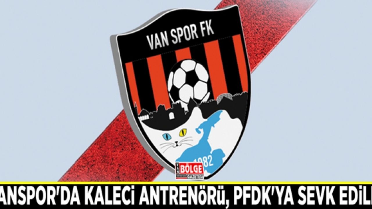 Vanspor'da kaleci antrenörü, PFDK'ya sevk edildi