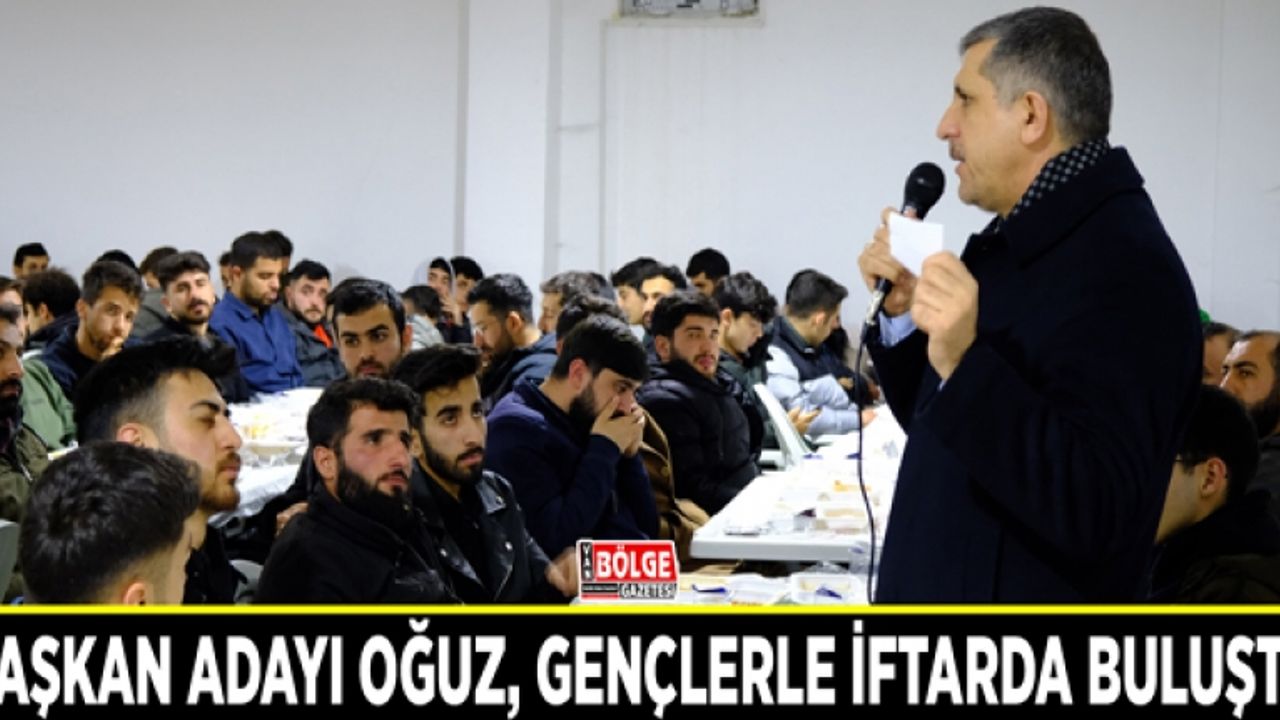 Başkan Adayı Oğuz, gençlerle iftarda buluştu