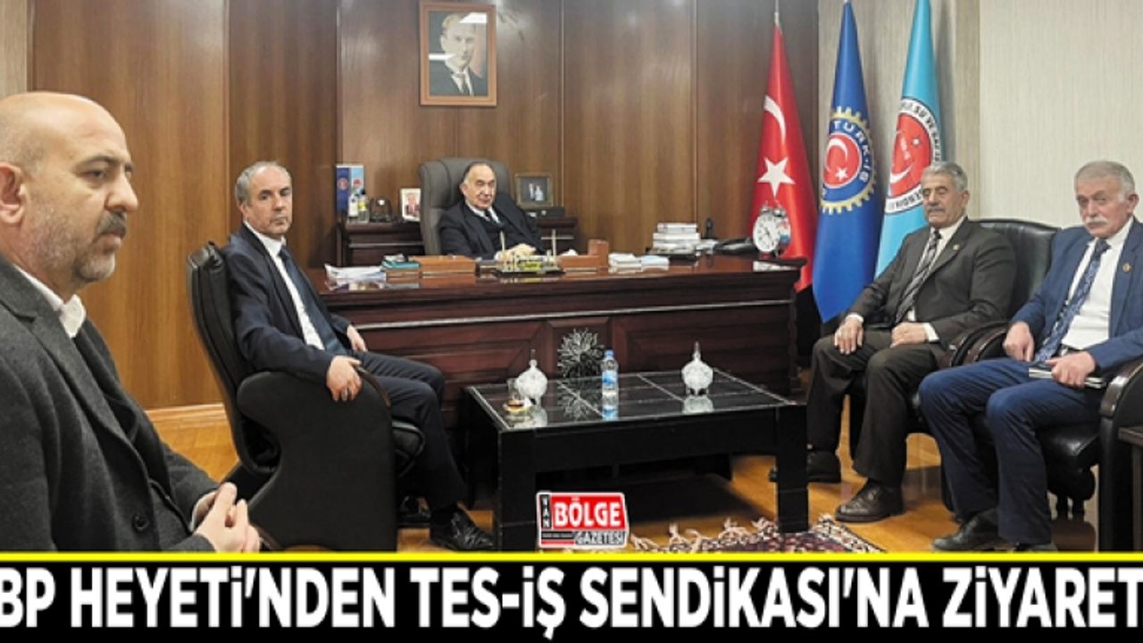 BBP Heyeti'nden TES-İŞ Sendikası'na ziyaret…