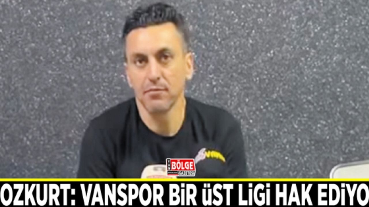Bozkurt: Vanspor bir üst ligi hak ediyor