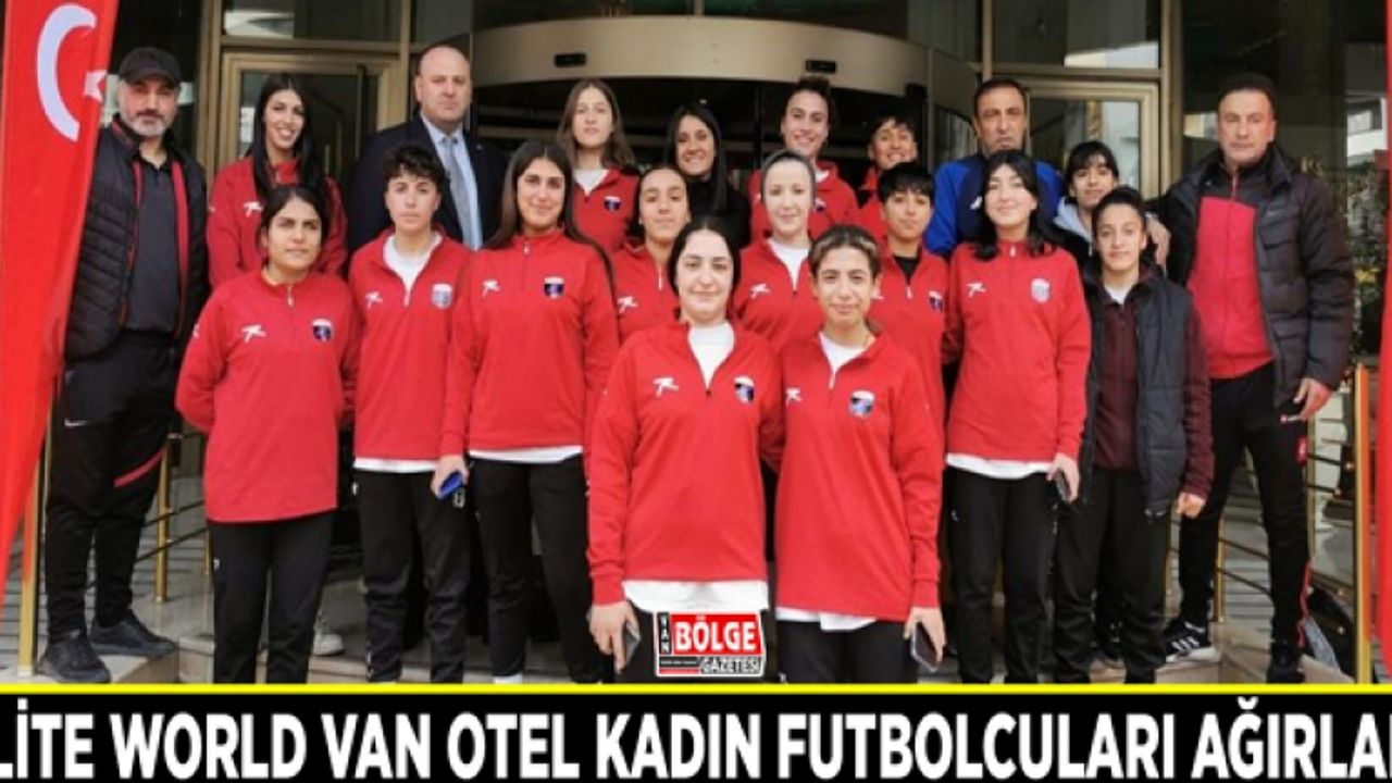 Elite World Van Otel kadın futbolcuları ağırladı
