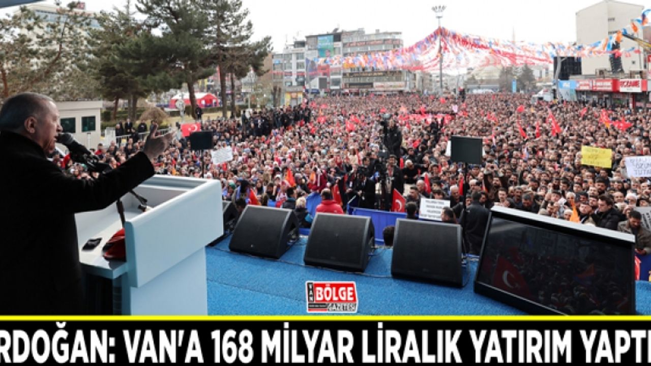 Erdoğan: Van'a 168 milyar liralık yatırım yaptık
