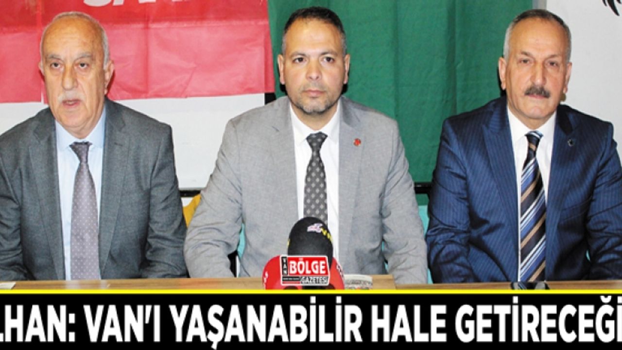 İlhan: Van'ı yaşanabilir hale getireceğiz