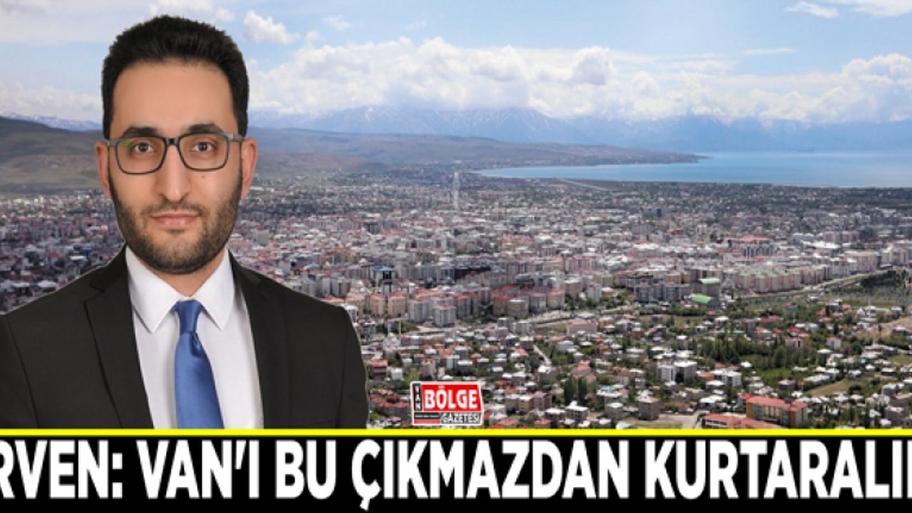 İrven: Van'ı bu çıkmazdan kurtaralım