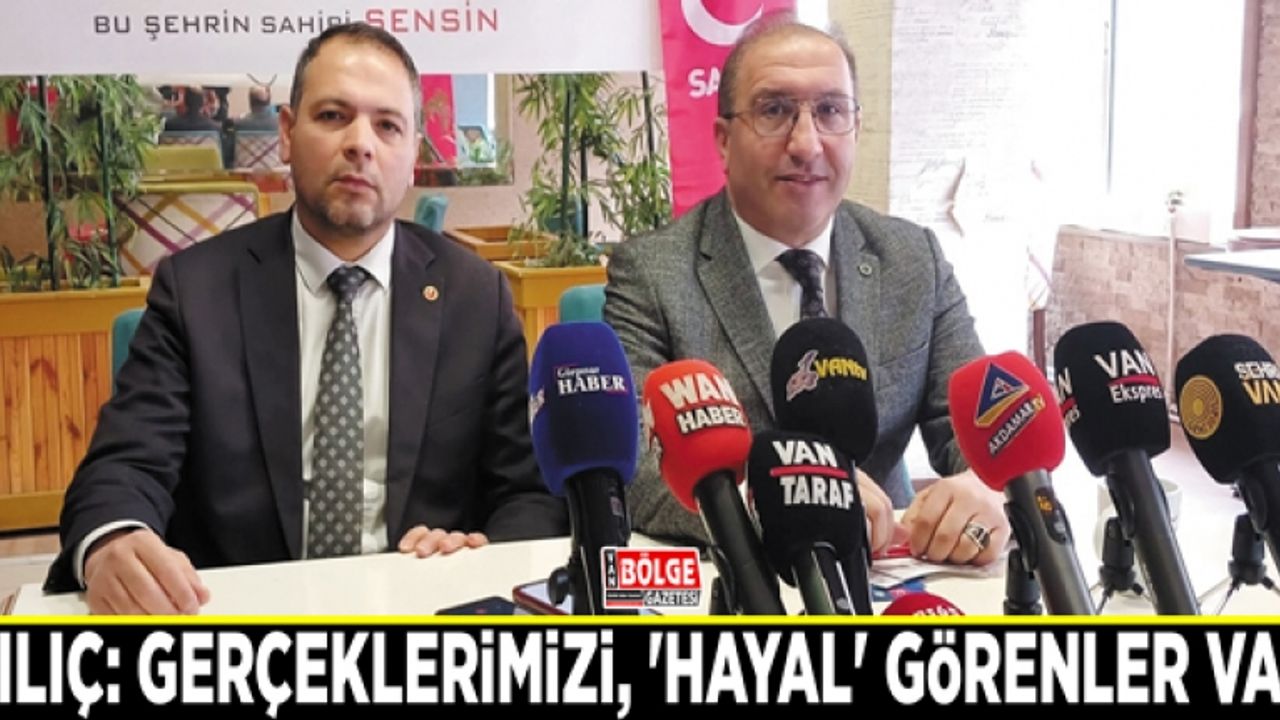 Kılıç: Gerçeklerimizi, 'hayal' görenler var