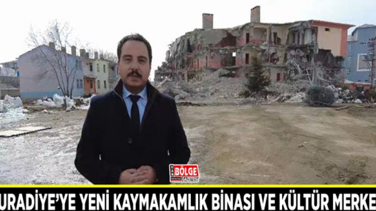Muradiye’ye yeni kaymakamlık binası ve kültür merkezi yapılacak
