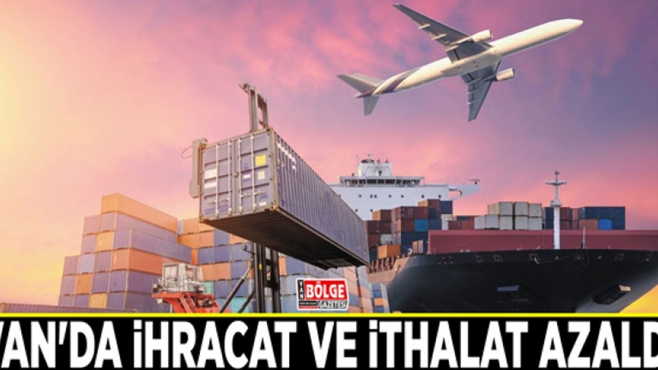 Van'da ihracat ve ithalat azaldı