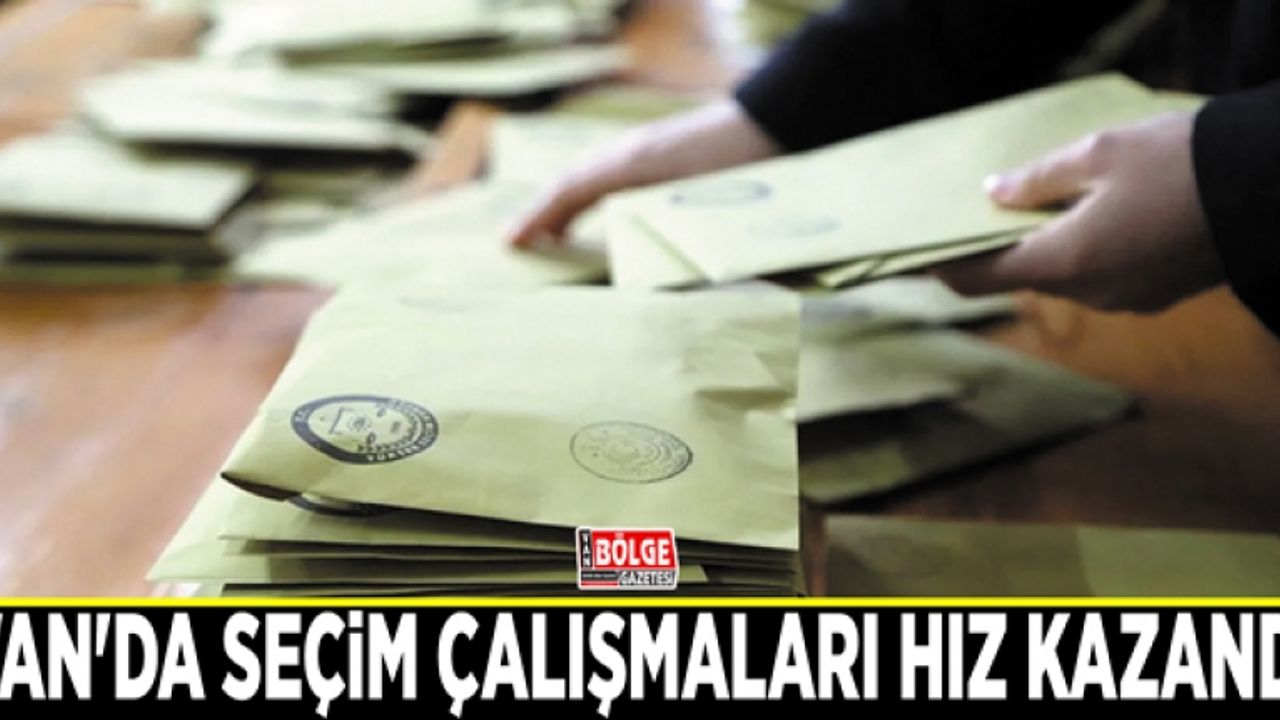 Van'da seçim çalışmaları hız kazandı