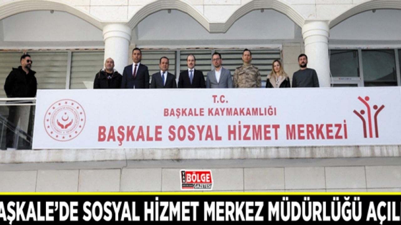 Başkale’de Sosyal Hizmet Merkez Müdürlüğü açıldı