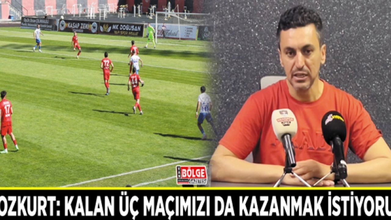 Bozkurt: Kalan üç maçımızı da kazanmak istiyoruz
