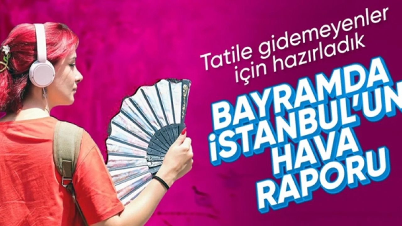 Tatil planlayanlar dikkat: Ramazan Bayramı'nda hava nasıl olacak?