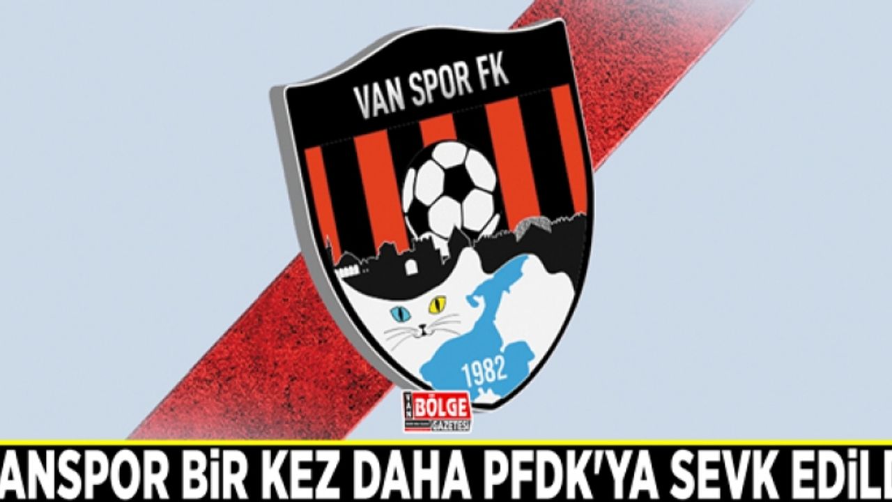 Vanspor bir kez daha PFDK'ya sevk edildi