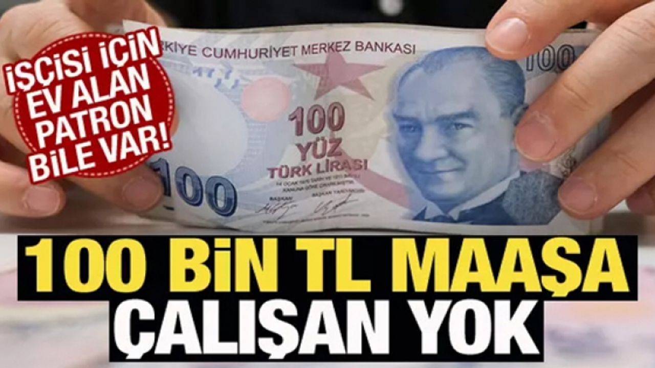 100 bin TL'ye işçi bulamıyorlar! Ev alan patron bile var