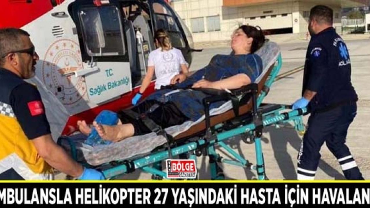 Ambulansla helikopter 27 yaşındaki hasta için havalandı
