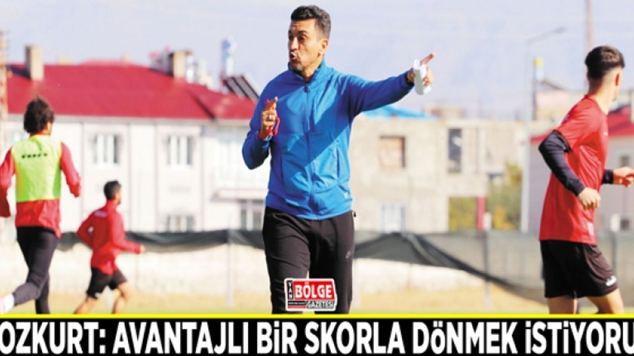 Bozkurt: Avantajlı bir skorla dönmek istiyoruz