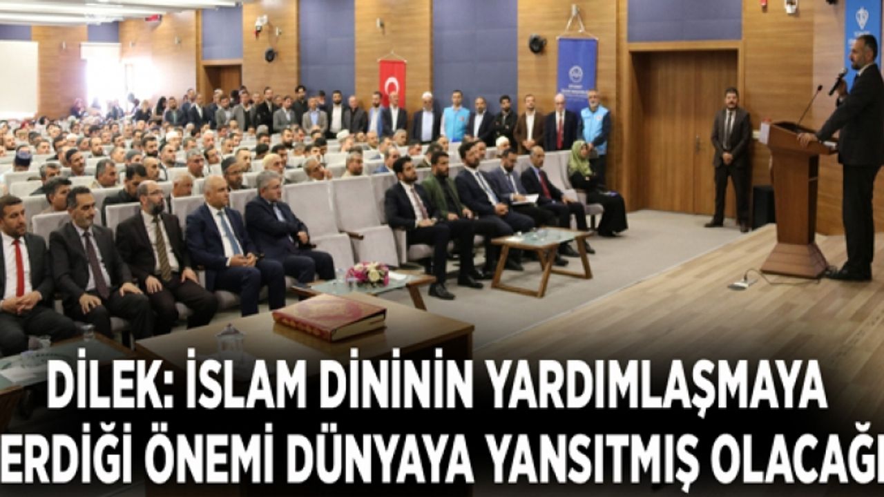 Dilek: İslam dininin yardımlaşmaya verdiği önemi dünyaya yansıtmış olacağız