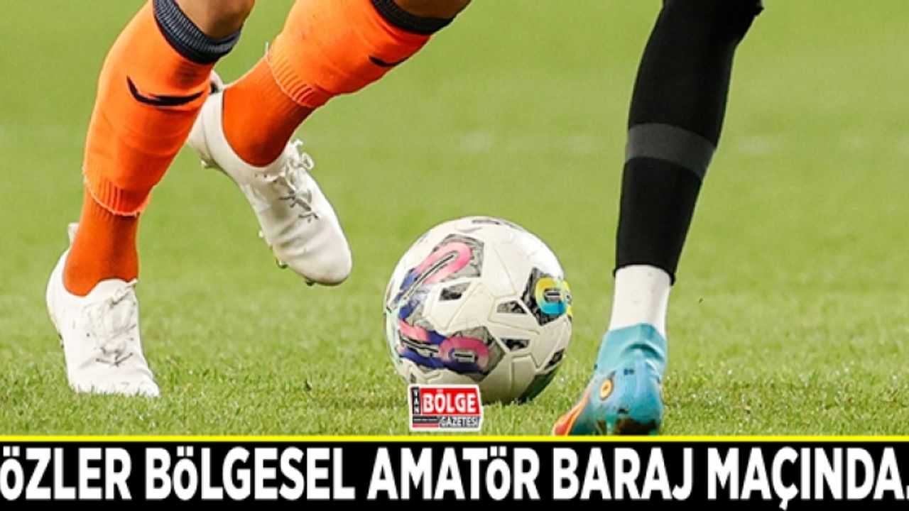 Gözler bölgesel amatör baraj maçında…
