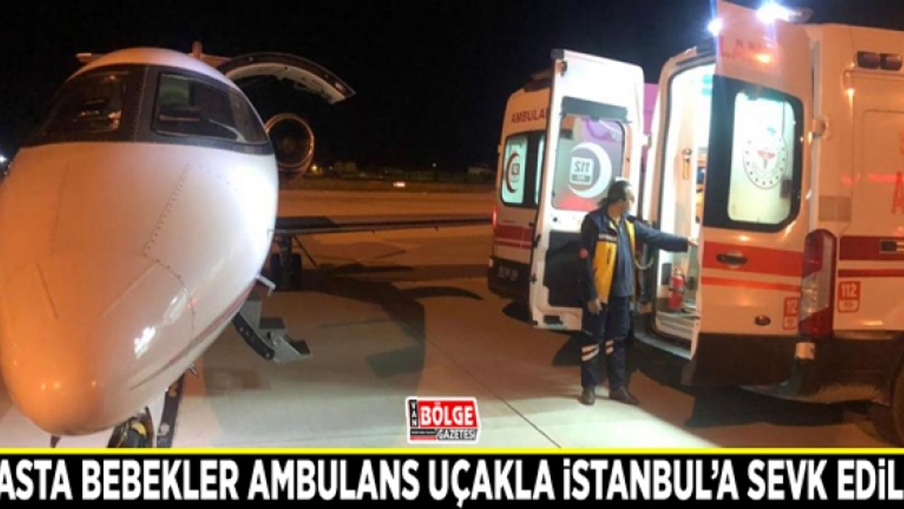 Hasta bebekler ambulans uçakla İstanbul’a sevk edildi