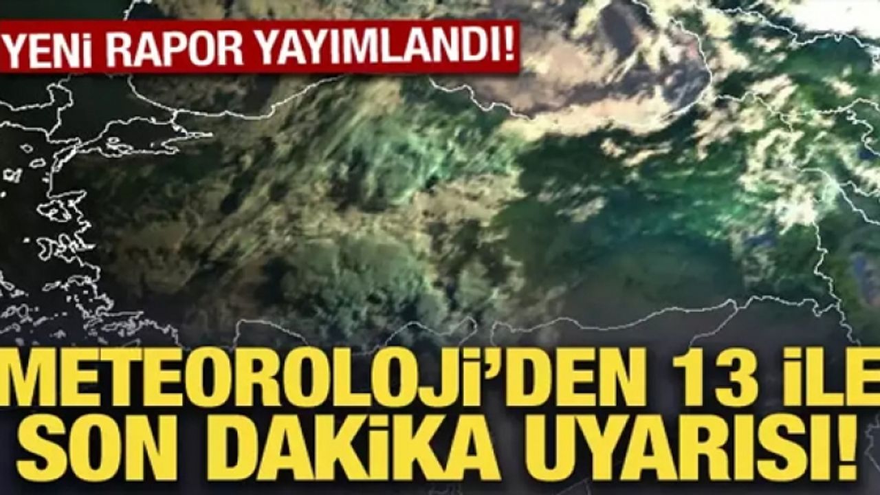 Meteoroloji'den 13 ile son dakika uyarısı!