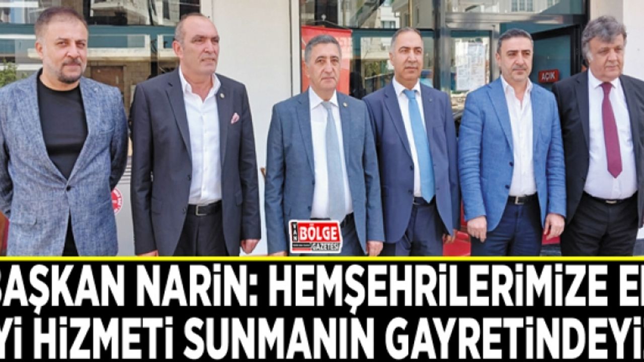 Narin: Hemşehrilerimize en iyi hizmeti sunmanın gayretindeyiz