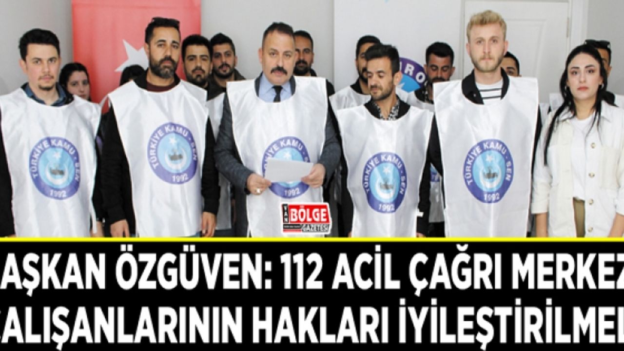 Özgüven: 112 Acil Çağrı Merkezi çalışanlarının hakları iyileştirilmeli