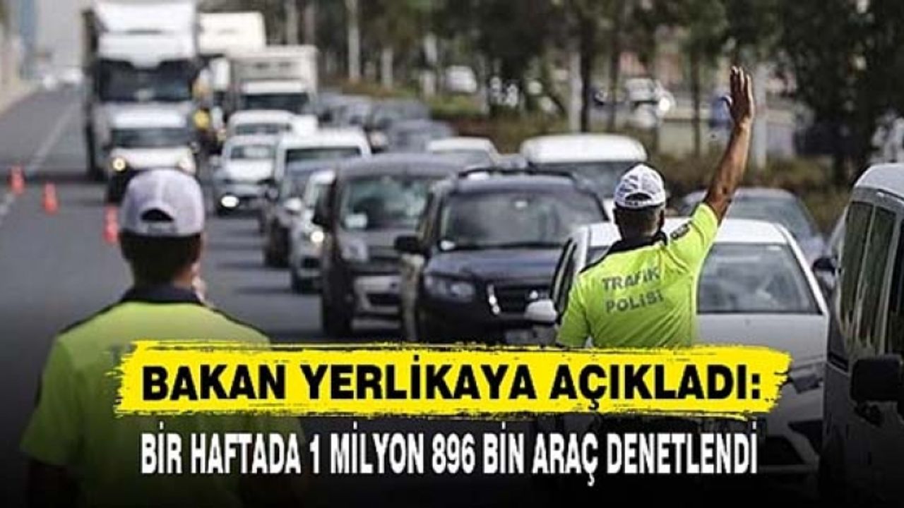 Trafikte bir haftada 1 milyon 896 bin araç denetlendi