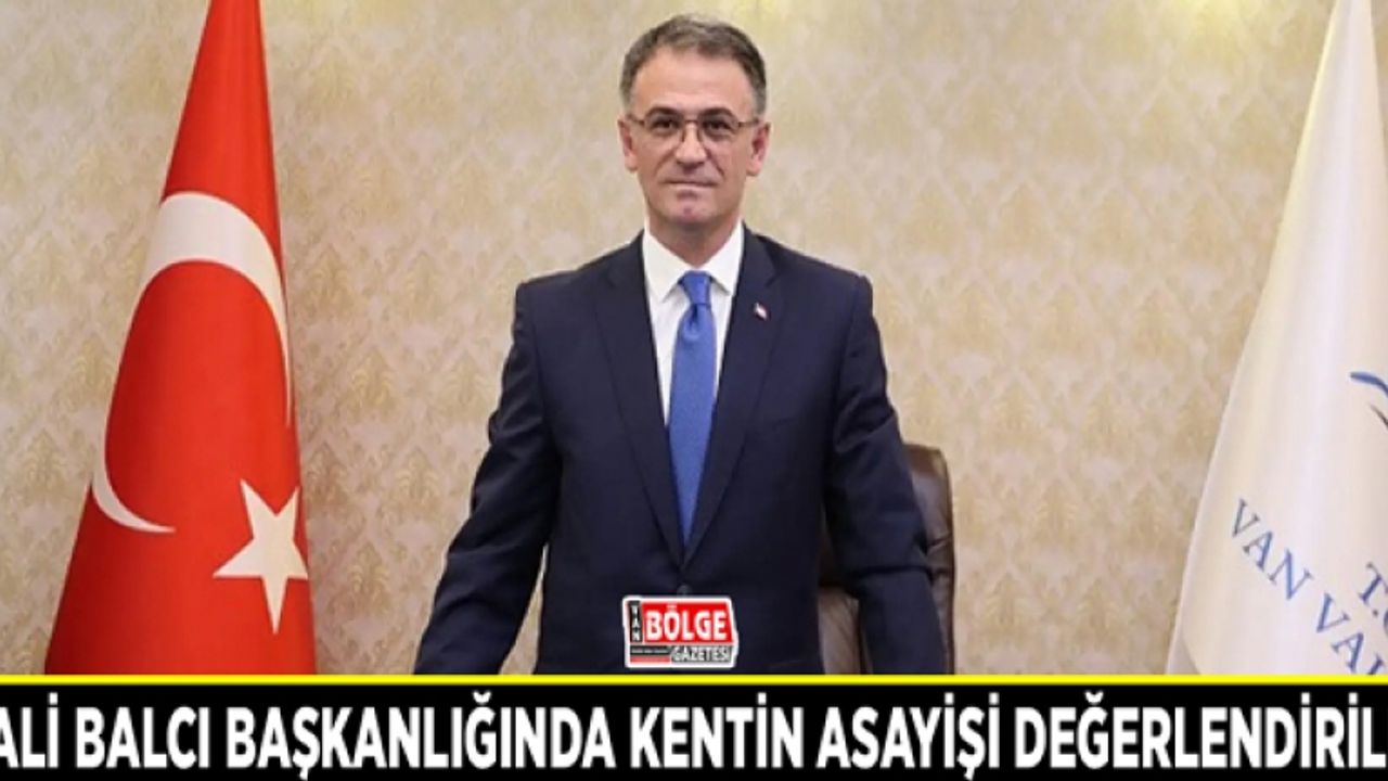 Vali Balcı başkanlığında kentin asayişi değerlendirildi