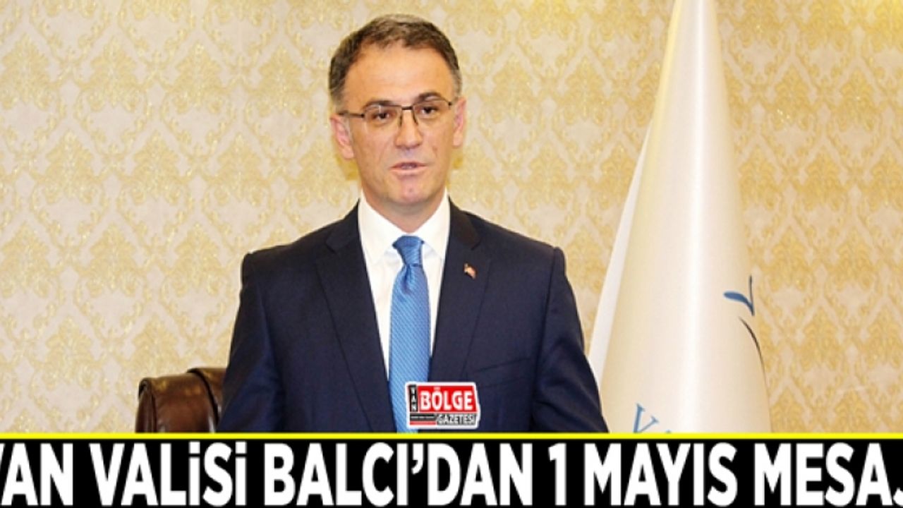 Vali Balcı’dan 1 Mayıs Emek ve Dayanışma Günü Mesajı